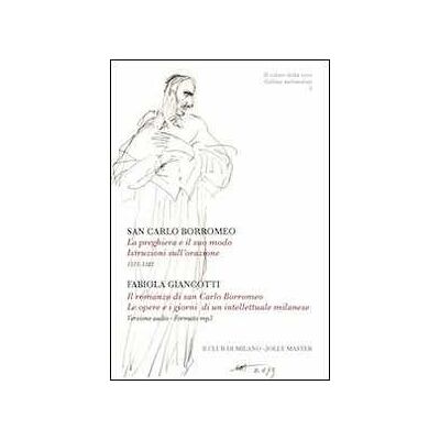Carlo Borromeo (san) La preghiera e il suo modo. Istruzioni sull'orazione. 1571-1582-Il romanzo di san Carlo Borromeo. Le opere e i giorni di un intellettuale milanese. Con CD Audio Carlo Borromeo (san) La preghiera e il suo modo. Istruzioni sull'orazione. 1571-1582-Il romanzo di san Carlo Borromeo. Le opere e i giorni di un intellettuale milanese. Con CD Audio