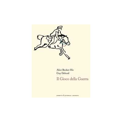 Alice Becker-Ho;Guy Debord Il gioco della guerra Alice Becker-Ho;Guy Debord Il gioco della guerra