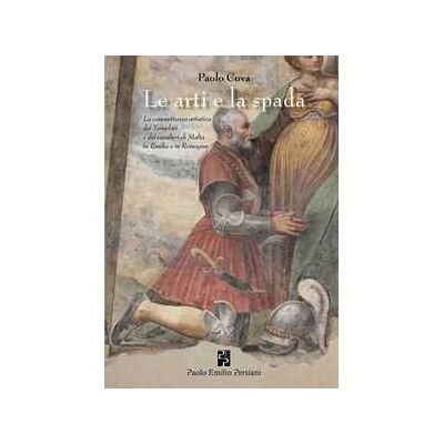 Paolo Cova L'arte e la spada. La committenza artistica dei Templari e dei cavalieri di Malta in Emilia e in Romagna. Ediz. illustrata Paolo Cova L'arte e la spada. La committenza artistica dei Templari e dei cavalieri di Malta in Emilia e in Romagna. Ediz. illustrata