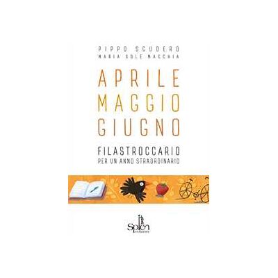 Pippo Scudero Aprile Maggio Giugno. Filastroccario per un anno straordinario Pippo Scudero Aprile Maggio Giugno. Filastroccario per un anno straordinario
