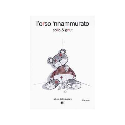 Sollo & Gnut L'orso 'nnammurato. Con CD-Audio Sollo & Gnut L'orso 'nnammurato. Con CD-Audio