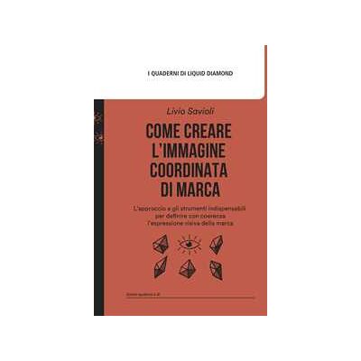 Livio Savioli Come creare l'immagine coordinata di marca. L’approccio e gli strumenti indispensabili per definire con coerenza l’espressione visiva della marca. Con mappa delle associazioni estetiche Livio Savioli Come creare l'immagine coordinata di marca. L’approccio e gli strumenti indispensabili per definire con coerenza l’espressione visiva della marca. Con mappa delle associazioni estetiche