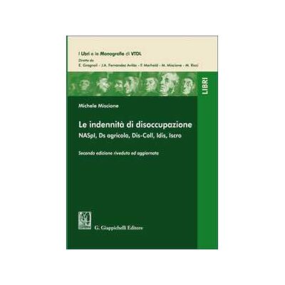 Michele Miscione Le indennità di disoccupazione. NASpI, Ds agricola, Dis-Coll, Idis, Iscro Michele Miscione Le indennità di disoccupazione. NASpI, Ds agricola, Dis-Coll, Idis, Iscro