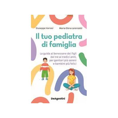 Giuseppe Varrasi;Maria Elena Lorenzetti Il tuo pediatra di famiglia. La guida al benessere dei figli dai tre ai tredici anni, per genitori più sereni e bambini più felici Giuseppe Varrasi;Maria Elena Lorenzetti Il tuo pediatra di famiglia. La guida al benessere dei figli dai tre ai tredici anni, per genitori più sereni e bambini più felici