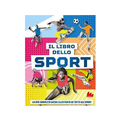 Il libro dello sport. La più completa guida illustrata di tutti gli sport Il libro dello sport. La più completa guida illustrata di tutti gli sport