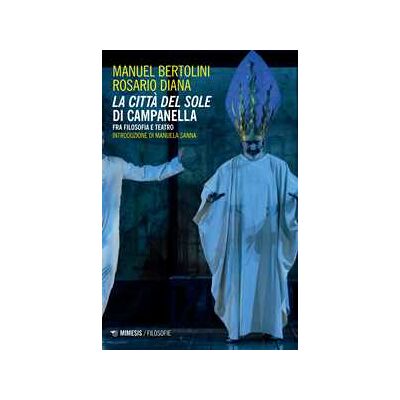 Manuel Bertolini;Rosario Diana La città del sole di Campanella. Fra filosofia e teatro Manuel Bertolini;Rosario Diana La città del sole di Campanella. Fra filosofia e teatro