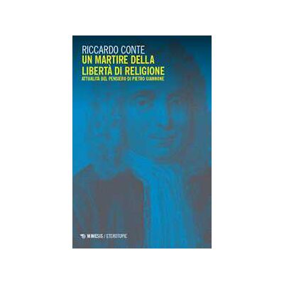 Riccardo Conte Un martire della libertà di religione. Attualità del pensiero di Pietro Giannone Riccardo Conte Un martire della libertà di religione. Attualità del pensiero di Pietro Giannone