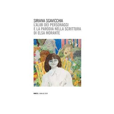 Siriana Sgavicchia L'alibi dei personaggi e la parodia nella scrittura di Elsa Morante Siriana Sgavicchia L'alibi dei personaggi e la parodia nella scrittura di Elsa Morante