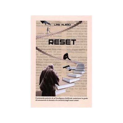 Lino Alerci Reset. Il potenziale pericolo di un'intelligenza artificiale onnisciente in grado di sottomettere la fantasia e la creatività degli esseri umani Lino Alerci Reset. Il potenziale pericolo di un'intelligenza artificiale onnisciente in grado di sottomettere la fantasia e la creatività degli esseri umani
