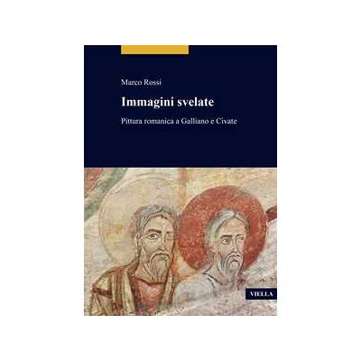 Marco Rossi Immagini svelate. Pittura romanica a Galliano e Civate Marco Rossi Immagini svelate. Pittura romanica a Galliano e Civate