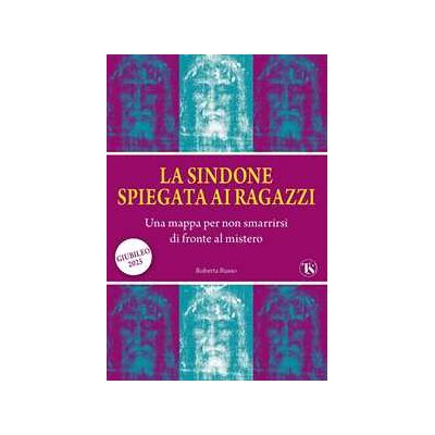 La sindone spiegata ai ragazzi. Una mappa per non smarrirsi di fronte al mistero La sindone spiegata ai ragazzi. Una mappa per non smarrirsi di fronte al mistero