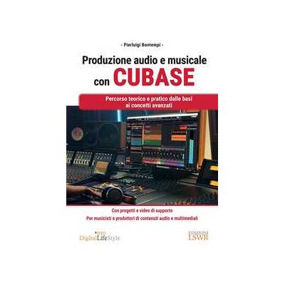 Produzione audio e musicale con Cubase. Percorso teorico e pratico dalle basi ai concetti avanzati Produzione audio e musicale con Cubase. Percorso teorico e pratico dalle basi ai concetti avanzati