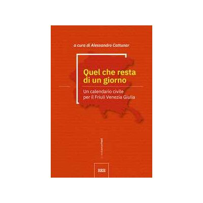 Quel che resta di un giorno. Un calendario civile per il Friuli Venezia Giulia Quel che resta di un giorno. Un calendario civile per il Friuli Venezia Giulia
