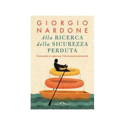 Giorgio Nardone Alla ricerca della sicurezza perduta. Conoscere e superare l'insicurezza personale Giorgio Nardone Alla ricerca della sicurezza perduta. Conoscere e superare l'insicurezza personale