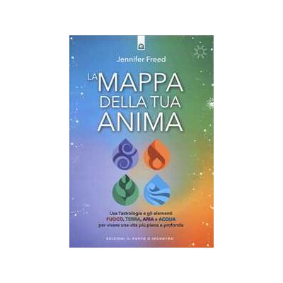 Jennifer Freed La mappa della tua anima. Usa l'astrologia e gli elementi fuoco, terra, aria e acqua per vivere una vita più piena e profonda Jennifer Freed La mappa della tua anima. Usa l'astrologia e gli elementi fuoco, terra, aria e acqua per vivere una vita più piena e profonda