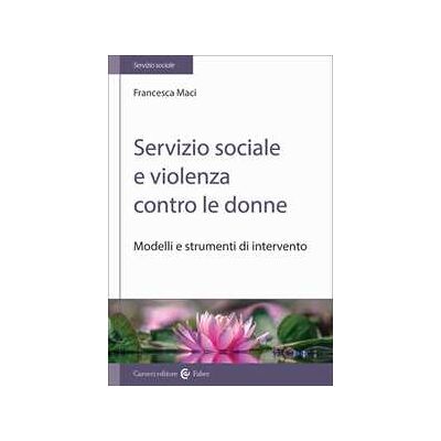 Francesca Maci Servizio sociale e violenza contro le donne. Modelli e strumenti di intervento Francesca Maci Servizio sociale e violenza contro le donne. Modelli e strumenti di intervento