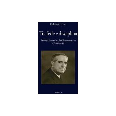 Federico Ferrari Tra fede e disciplina. Ernesto Buonaiuti, la Chiesa romana e l'università Federico Ferrari Tra fede e disciplina. Ernesto Buonaiuti, la Chiesa romana e l'università