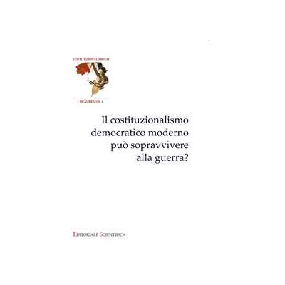 Il costituzionalismo democratico moderno può sopravvivere alla guerra? Il costituzionalismo democratico moderno può sopravvivere alla guerra?