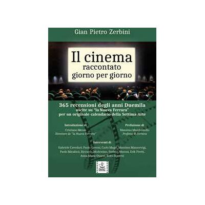 Gian Pietro Zerbini Il cinema raccontato giorno per giorno. 365 recensioni degli anni Duemila uscite su «la Nuova Ferrara» per un originale calendario della settima arte Gian Pietro Zerbini Il cinema raccontato giorno per giorno. 365 recensioni degli anni Duemila uscite su «la Nuova Ferrara» per un originale calendario della settima arte