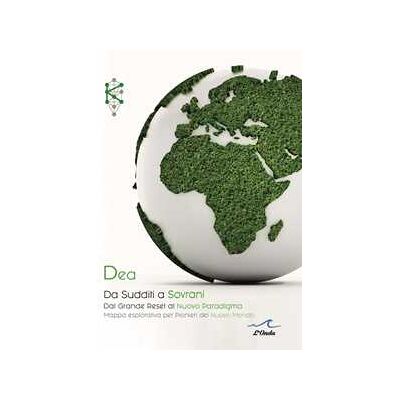 Dea Da sudditi a sovrani. Dal Grande Reset al Nuovo Paradigma. Mappa esplorativa per pionieri del nuovo mondo Dea Da sudditi a sovrani. Dal Grande Reset al Nuovo Paradigma. Mappa esplorativa per pionieri del nuovo mondo