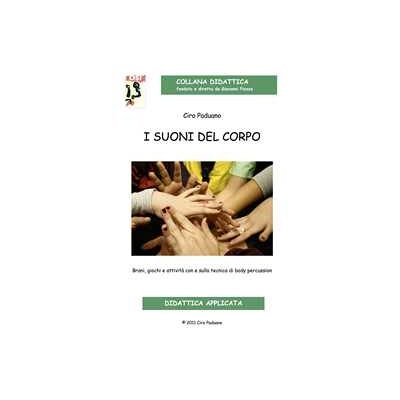 Ciro Paduano I suoni del corpo. Dal gesto suono alla body percussion. Brani, giochi e attività con e sulla tecnica della body percussion. Con CD-Audio Ciro Paduano I suoni del corpo. Dal gesto suono alla body percussion. Brani, giochi e attività con e sulla tecnica della body percussion. Con CD-Audio