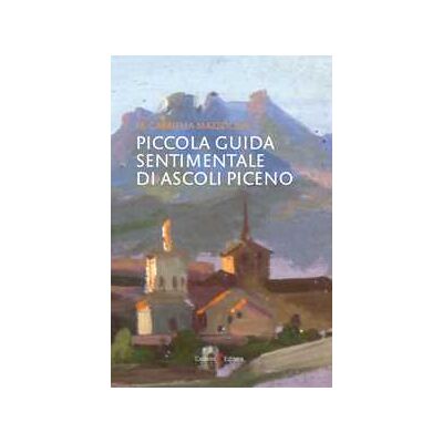 M. Gabriella Mazzocchi Piccola guida sentimentale di Ascoli Piceno M. Gabriella Mazzocchi Piccola guida sentimentale di Ascoli Piceno
