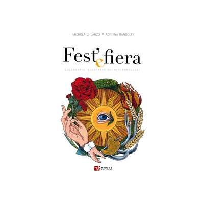 Michela Di Lanzo;Adriana Gandolfi Fest' e fiera. Calendario illustrato dei riti abruzzesi. Ediz. illustrata Michela Di Lanzo;Adriana Gandolfi Fest' e fiera. Calendario illustrato dei riti abruzzesi. Ediz. illustrata