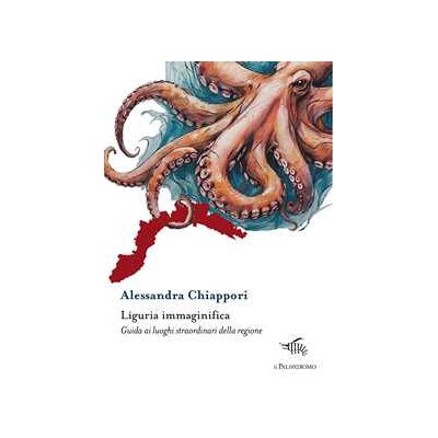 Alessandra Chiappori Liguria immaginifica. Guida ai luoghi straordinari della regione. Con mappa immaginifica della Liguria Alessandra Chiappori Liguria immaginifica. Guida ai luoghi straordinari della regione. Con mappa immaginifica della Liguria