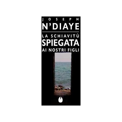 Joseph N'Diaye La schiavitù spiegata ai nostri figli Joseph N'Diaye La schiavitù spiegata ai nostri figli