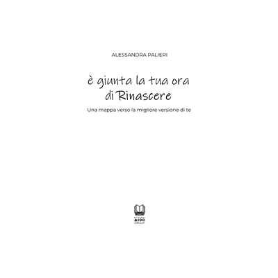 Alessandra Palieri È giunta la tua ora di rinascere. Una mappa verso la migliore versione di te Alessandra Palieri È giunta la tua ora di rinascere. Una mappa verso la migliore versione di te