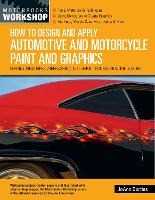 JoAnn Bortles How to Design and Apply Automotive and Motorcycle Paint and Graphics: Flames, Pinstripes, Airbrushing, Lettering, Troubleshooting & More