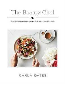 Carla Oates The Beauty Chef: Delicious Food for Radiant Skin, Gut Health and Wellbeing