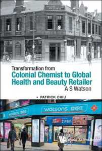 Patrick Chiu Transformation From Colonial Chemist To Global Health And Beauty Retailer: A.s. Watson