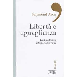 Raymond Aron Libertà E Uguaglianza. L'ultima Lezione Al Collège De France