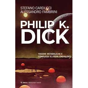 Alessandro Fambrini Philip K. Dick. Tossine Metaboliche E Complessi Illusori Prevalenti