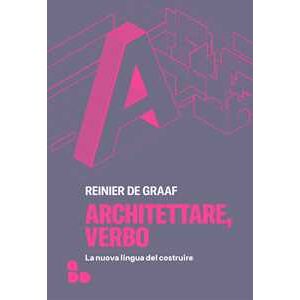 Reinier De Graaf Architettare, Verbo. La Nuova Lingua Del Costruire
