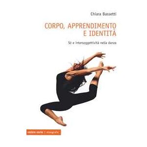 Chiara Bassetti Corpo, Apprendimento E Identità. Sé E Intersoggettività Nella Danza