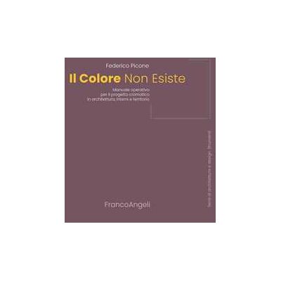 Federico Picone Il colore non esiste. Manuale operativo per il progetto cromatico... Federico Picone Il colore non esiste. Manuale operativo per il progetto cromatico...