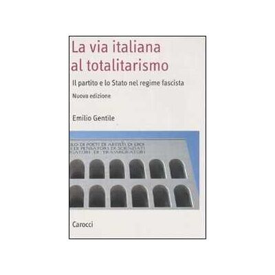 Emilio Gentile La via italiana al totalitarismo. Il partito e lo Stato nel regim... Emilio Gentile La via italiana al totalitarismo. Il partito e lo Stato nel regim...