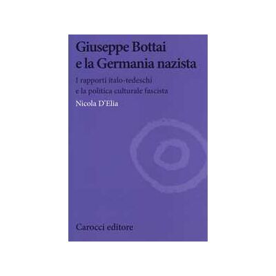 Nicola D'Elia Giuseppe Bottai e la Germania nazista. I rapporti italo-tedeschi ... Nicola D'Elia Giuseppe Bottai e la Germania nazista. I rapporti italo-tedeschi ...