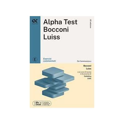 Massimiliano Bianchini Alpha Test Bocconi e Luiss. Esercizi commentati. Con MyDesk Massimiliano Bianchini Alpha Test Bocconi e Luiss. Esercizi commentati. Con MyDesk