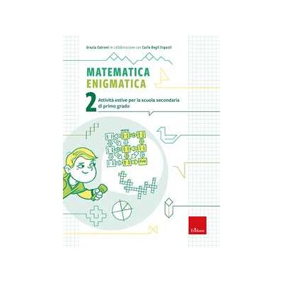 Grazia Cotroni Matematica enigmatica. Attività estive per la scuola secondaria d... Grazia Cotroni Matematica enigmatica. Attività estive per la scuola secondaria d...