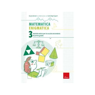 Grazia Cotroni Matematica enigmatica. Attività estive per la scuola secondaria d... Grazia Cotroni Matematica enigmatica. Attività estive per la scuola secondaria d...