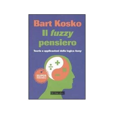 Bart Kosko Il fuzzy pensiero. Teoria e applicazioni della logica fuzzy Bart Kosko Il fuzzy pensiero. Teoria e applicazioni della logica fuzzy