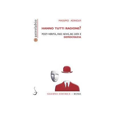 Massimo Adinolfi Hanno tutti ragione? Post-verità, fake news, big data e democrazia Massimo Adinolfi Hanno tutti ragione? Post-verità, fake news, big data e democrazia