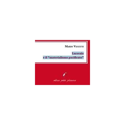 Mario Vegetti Lucrezio e il «materialismo pacificato» Mario Vegetti Lucrezio e il «materialismo pacificato»