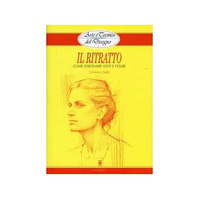 Giovanni Civardi Il ritratto. Come disegnare volti e figure Giovanni Civardi Il ritratto. Come disegnare volti e figure