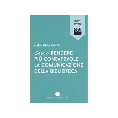 Maria Stella Rasetti Come rendere più consapevole la comunicazione della biblioteca Maria Stella Rasetti Come rendere più consapevole la comunicazione della biblioteca