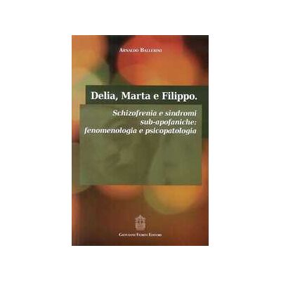 Arnaldo Ballerini Delia, Marta e Filippo. Schizofrenia e sindromi sub-apofaniche. F... Arnaldo Ballerini Delia, Marta e Filippo. Schizofrenia e sindromi sub-apofaniche. F...