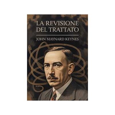 John Maynard Keynes La revisione del trattato John Maynard Keynes La revisione del trattato